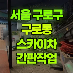 서울 구로구 스카이차 간판작업 1시간 후기